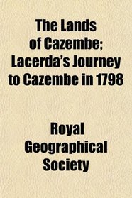 The Lands of Cazembe; Lacerda's Journey to Cazembe in 1798