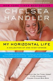 My Horizontal Life: A Collection of One Night Stands (A Chelsea Handler Book/Borderline Amazing Publishing)