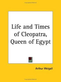 Life and Times of Cleopatra, Queen of Egypt