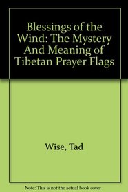 Blessings of the Wind: The Mystery And Meaning of Tibetan Prayer Flags