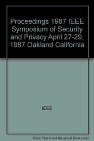 Proceedings 1987 IEEE Symposium of Security and Privacy April 27-29, 1987 Oakland California