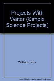 Projects With Water (Simple Science Projects)