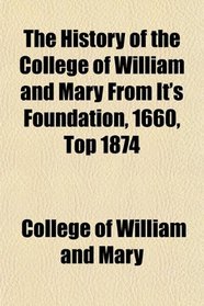 The History of the College of William and Mary From It's Foundation, 1660, Top 1874