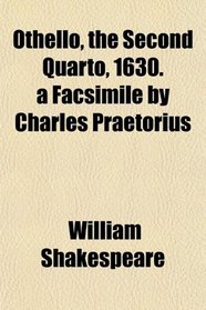 Othello, the Second Quarto, 1630. a Facsimile by Charles Praetorius
