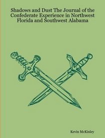 Shadows and Dust The Journal of the Confederate Experience in Northwest Florida and Southwest Alabama