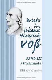 Briefe von Johann Heinrich Vo: Band III. Abtheilung 2 (German Edition)