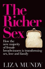 The Richer Sex: How the New Majority of Female Breadwinners Is Transforming Sex, Love and Family
