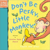 Don't Be Pesky, Little Monkey: Touch and Play (Little Friends Series)