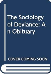 The Sociology of Deviance: An Obituary
