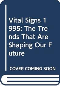 Vital Signs 1995: The Trends That Are Shaping Our Future (Vital Signs)