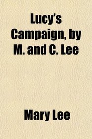 Lucy's Campaign, by M. and C. Lee