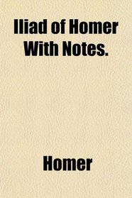 Iliad of Homer With Notes.