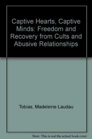 Captive Hearts, Captive Minds: Freedom and Recovery from Cults and Abusive Relationships