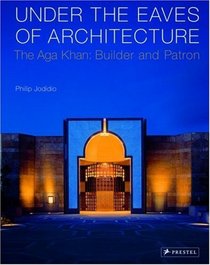 Under the Eaves of Architecture: The Aga Khan: Builder and Patron