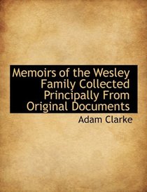 Memoirs of the Wesley Family  Collected Principally From Original Documents