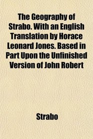The Geography of Strabo. With an English Translation by Horace Leonard Jones. Based in Part Upon the Unfinished Version of John Robert
