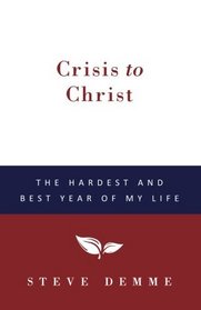 Crisis to Christ: The Hardest and Best Year of My Life