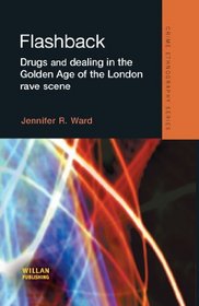 Flashback: Drugs in the Golden Age of the London Rave Scene (Crime and Ethnography Series)