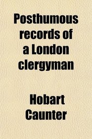 Posthumous records of a London clergyman
