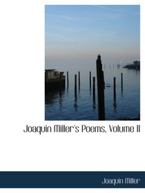 Joaquin Miller's Poems, Volume II