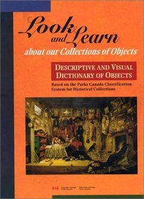 Descriptive and Visual Dictionary of Objects: Based on the Parks Canada Classification System for Historical Collections