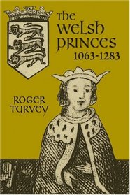 Welsh Princes, The: The Native Rulers of Wales 1063-1283