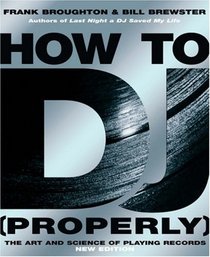 How to DJ (Properly): The Art and Science of Playing Records