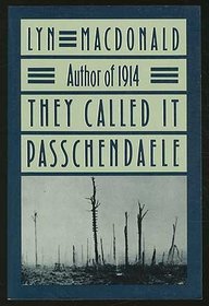 They Called It Passchendaele: The Story of the Third Battle of Ypres and the Men Who Fought in It