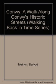 Conwy: A Walk Along Conwy's Historic Streets (Walking Back in Time Series)