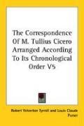 The Correspondence Of M. Tullius Cicero Arranged According To Its Chronological Order V5