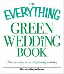 The Everything Green Wedding Book: Plan an elegant, affordable, earth-friendly wedding (Everything Series)