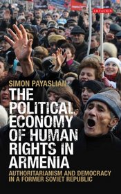 The Political Economy of Human Rights in Armenia: Authoritarianism and Democracy in a Former Soviet Republic (International Library of Historical Studies)
