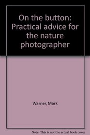 On the button: Practical advice for the nature photographer
