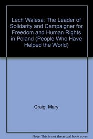 Lech Walesa: The Leader of Solidarity and Campaigner for Freedom and Human Rights in Poland (People Who Have Helped the World)