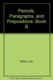 Periods, Paragraphs, and Prepositions: Book B
