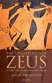 The Tangled Ways of Zeus: And Other Studies In and Around Greek Tragedy