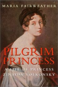 Pilgrim Princess : The Life of Princess Zinaida Volkonsky