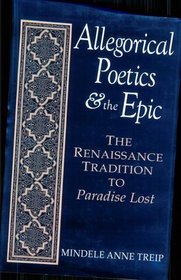 Allegorical Poetics  the Epic: The Renaissance Tradition to Paradise Lost (Studies in the English Renaissance)