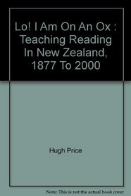 Lo! I Am On An Ox : Teaching Reading In New Zealand, 1877 To 2000