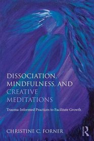 Creative Meditations for Complex Trauma and Dissociation: Fostering Mindfulness to FacilitateGrowth