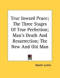 True Inward Peace; The Three Stages Of True Perfection; Man's Death And Resurrection; The New And Old Man