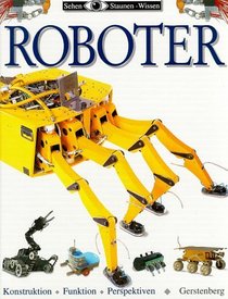Sehen, Staunen, Wissen: Roboter. Konstruktion. Funktion. Perspektiven. ( Ab 10 J.).