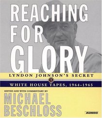 Reaching for Glory : Lyndon Johnson's Secret  White House Tapes, 1964-1965