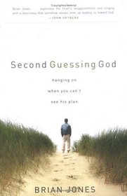 Second Guessing God: Hanging on When You Can't See His Plan