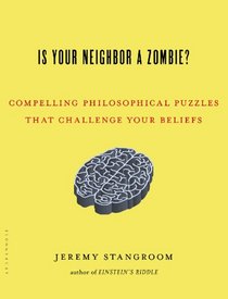 Is Your Neighbor a Zombie?: Compelling Philosophical Puzzles That Challenge Your Beliefs