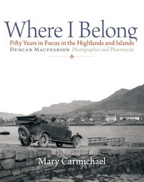 The Land Where I Belong: Fifty Years in Focus in the Highlands and Islands - Duncan Macpherson, Photographer and Pharmacist