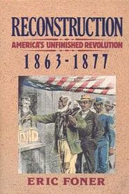 Reconstruction, America's Unfinished Revolution, 1863-1877: America's Unfinished Revolution, 1863-1877 (New American Nation Series)