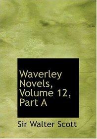 Waverley Novels, Volume 12, Part A (Large Print Edition)