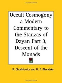 Occult Cosmogony a Modern Commentary to the Stanzas of Dzyan, Part 3, Descent of the Monads