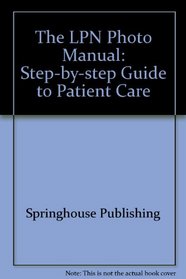 The LPN Photomanual: A Step-By-Step Guide to Patient Care (Step By Step Guide)
